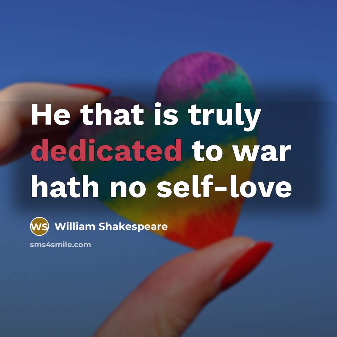 “He that is truly dedicated to war hath no self-love…” quote by William Shakespeare