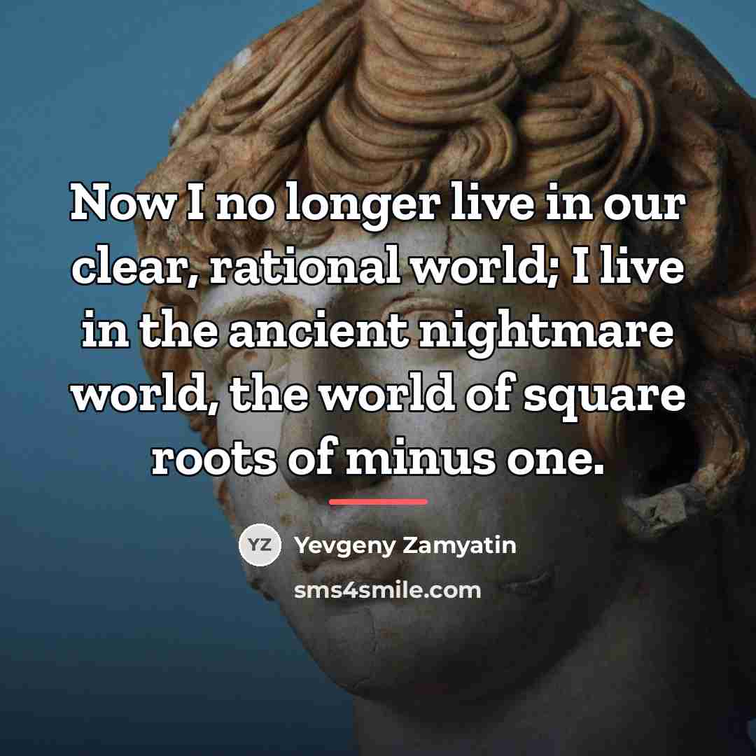 “Now I no longer live in our clear, rational world;…” quote by Yevgeny Zamyatin