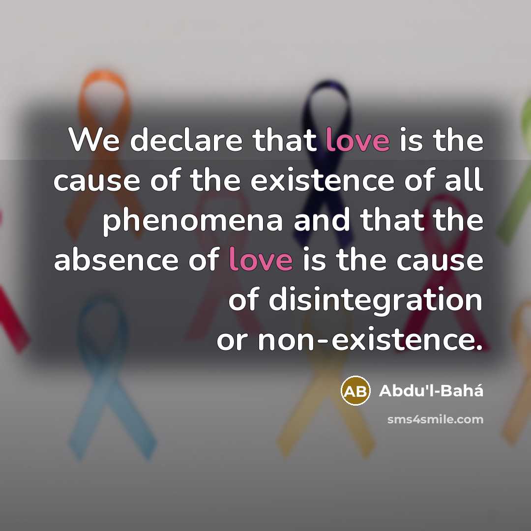 “We declare that love is the cause of the existence…” quote by Abdu'l-Bahá
