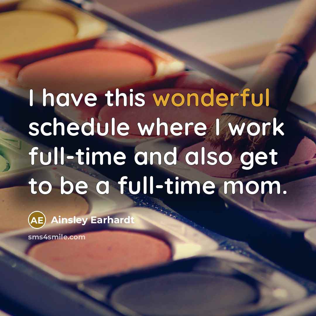 “I have this wonderful schedule where I work full-time and…” quote by Ainsley Earhardt