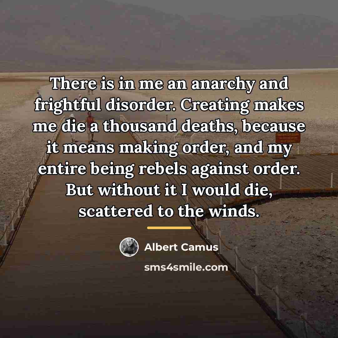 “There is in me an anarchy and frightful disorder. Creating…” quote by Albert Camus