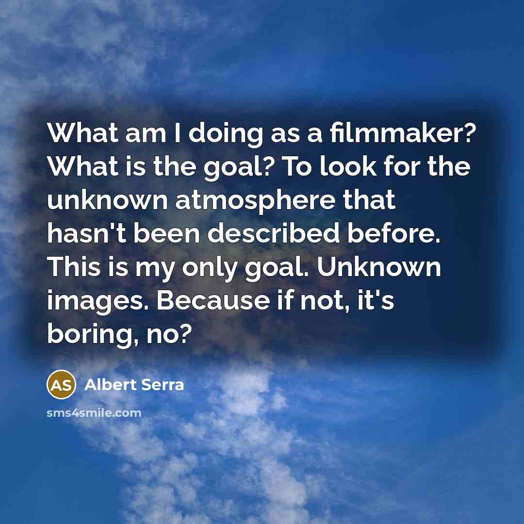 “What am I doing as a filmmaker? What is the…” quote by Albert Serra