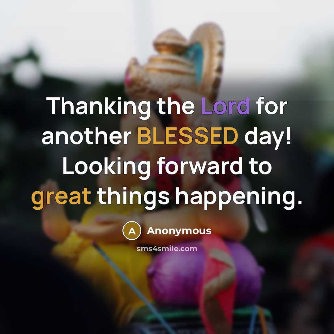 “Thanking the Lord for another BLESSED day! Looking forward to great things happening.” quote by Anonymous