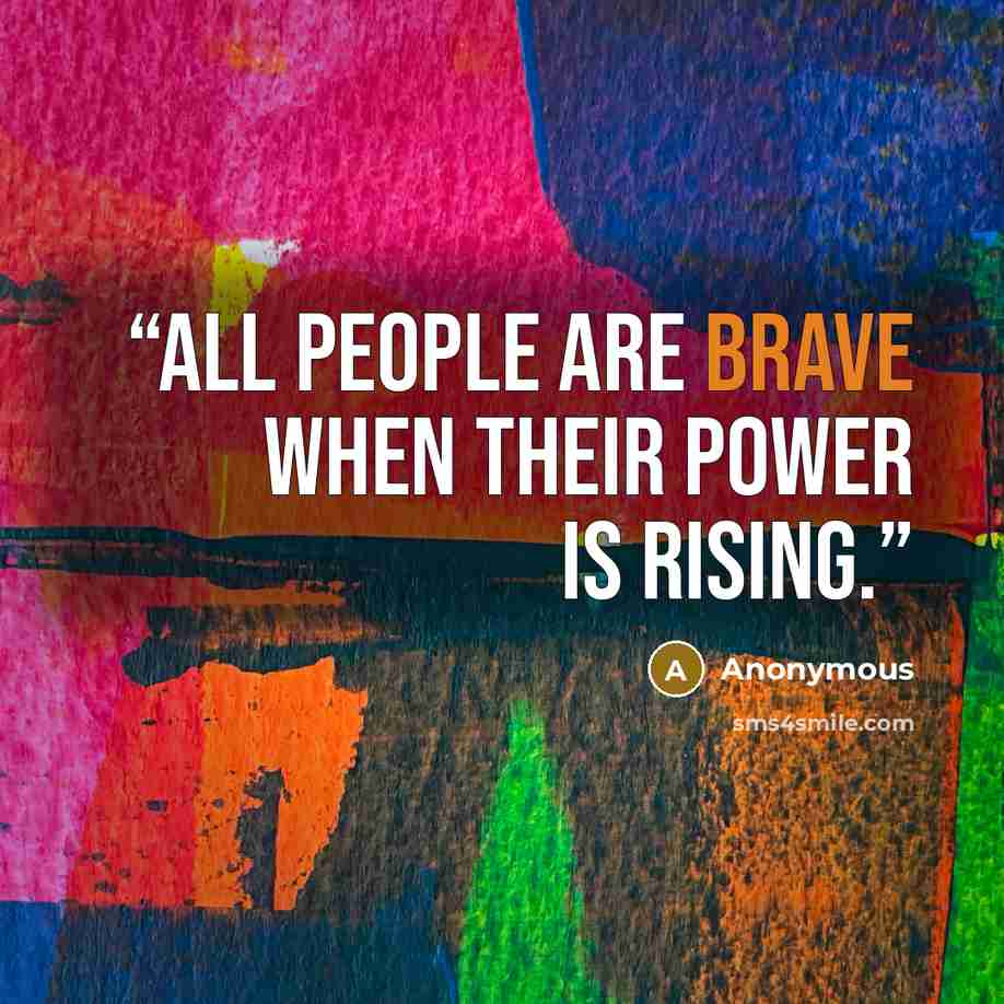 “All people are brave when their power is rising.” quote by Anonymous