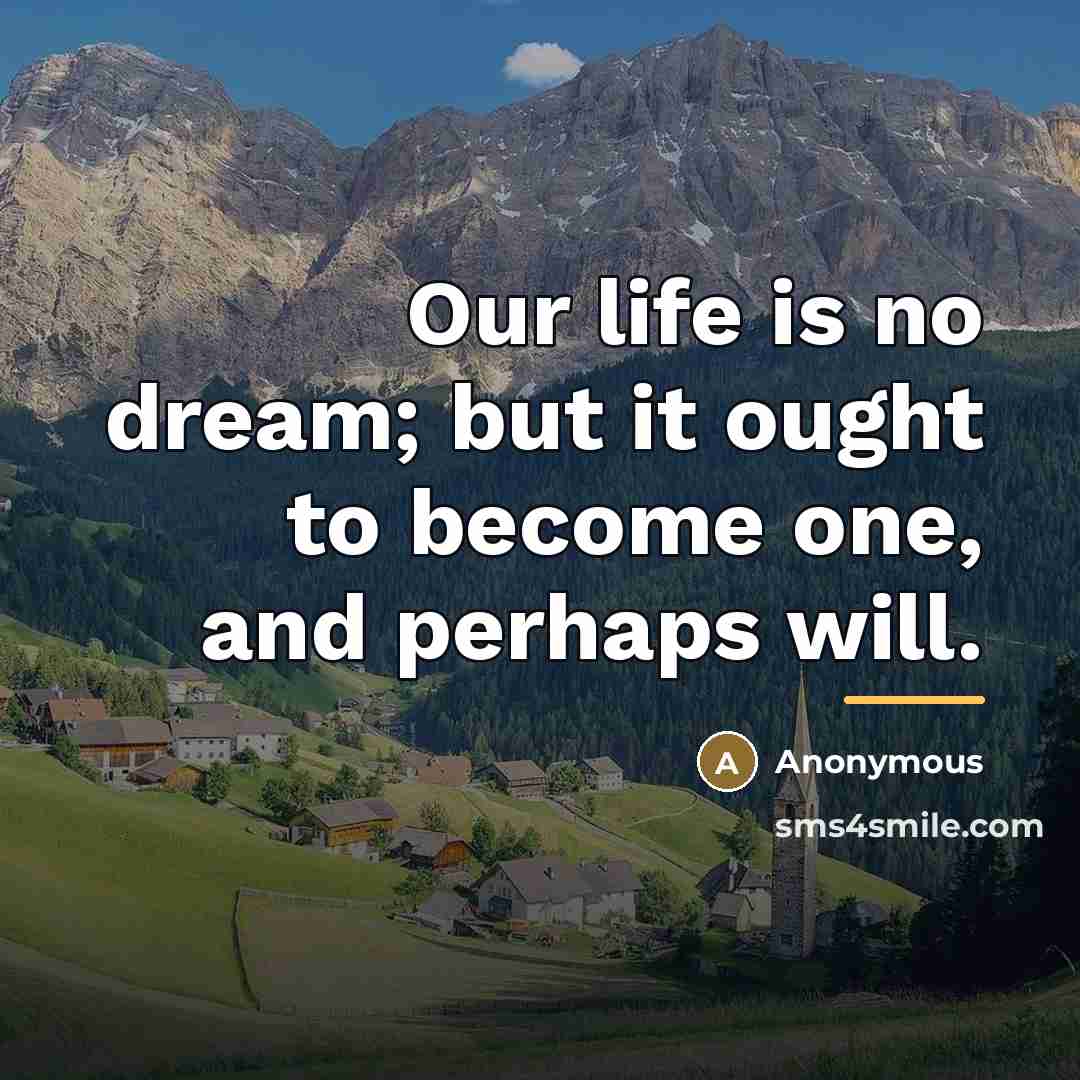 “Our life is no dream; but it ought to become…” quote by Anonymous