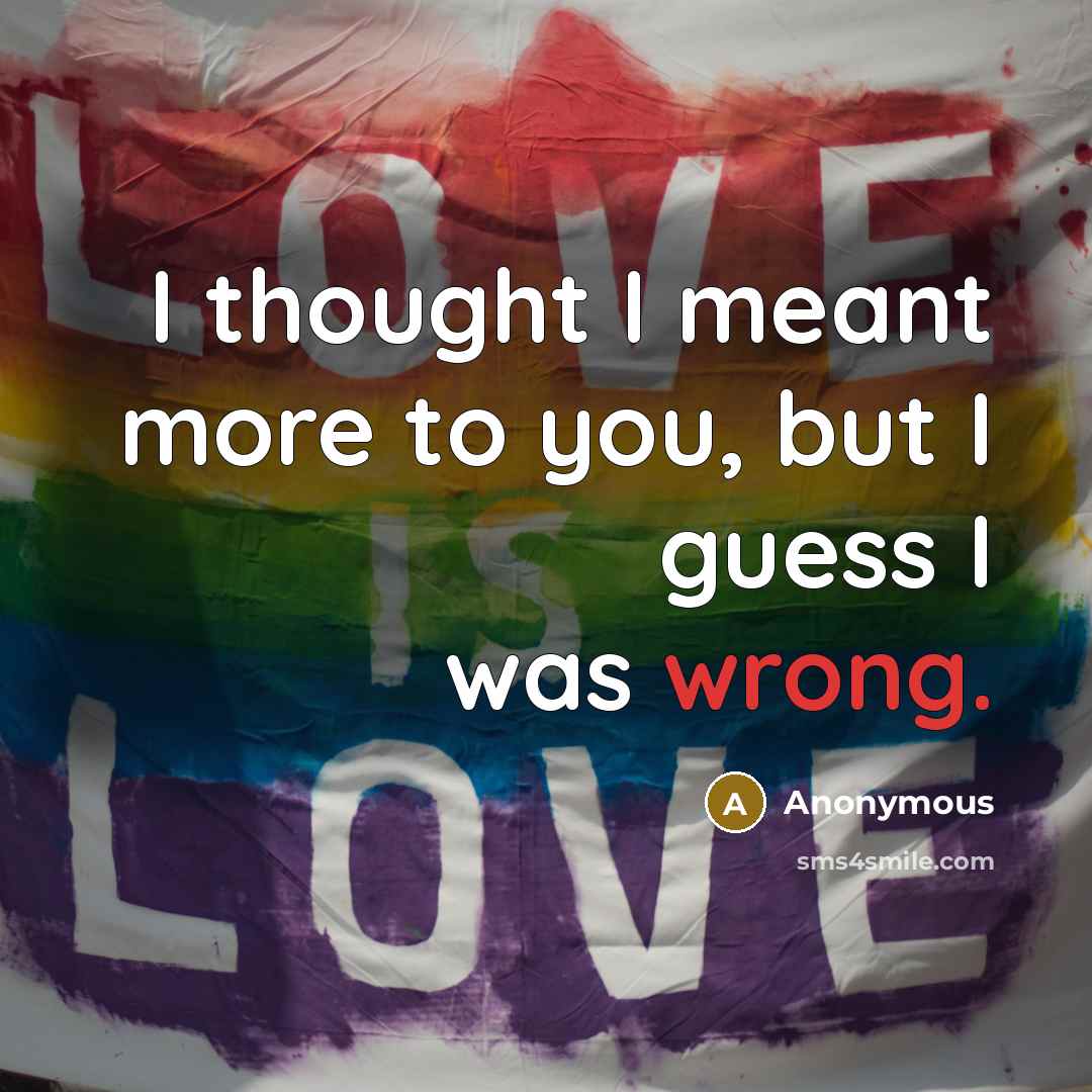 “I thought I meant more to you, but I guess…” quote by Anonymous