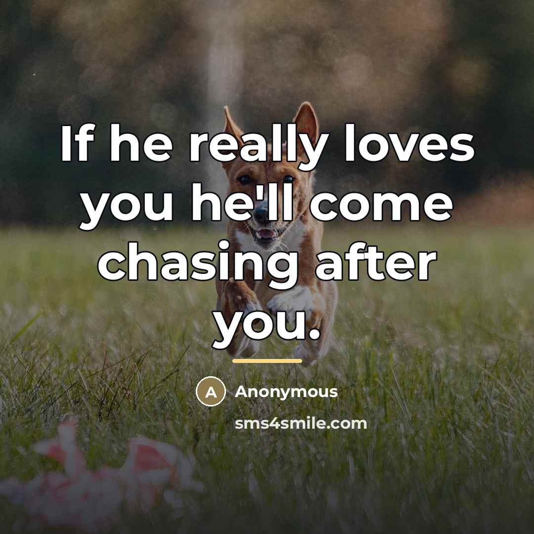 “If he really loves you he'll come chasing after you.…” quote by Anonymous
