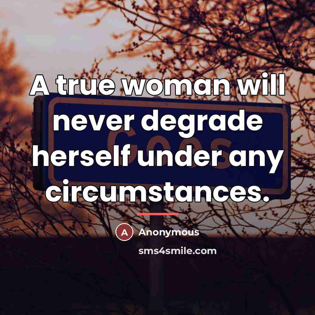 “A true woman will never degrade herself under any circumstances.…” quote by Anonymous