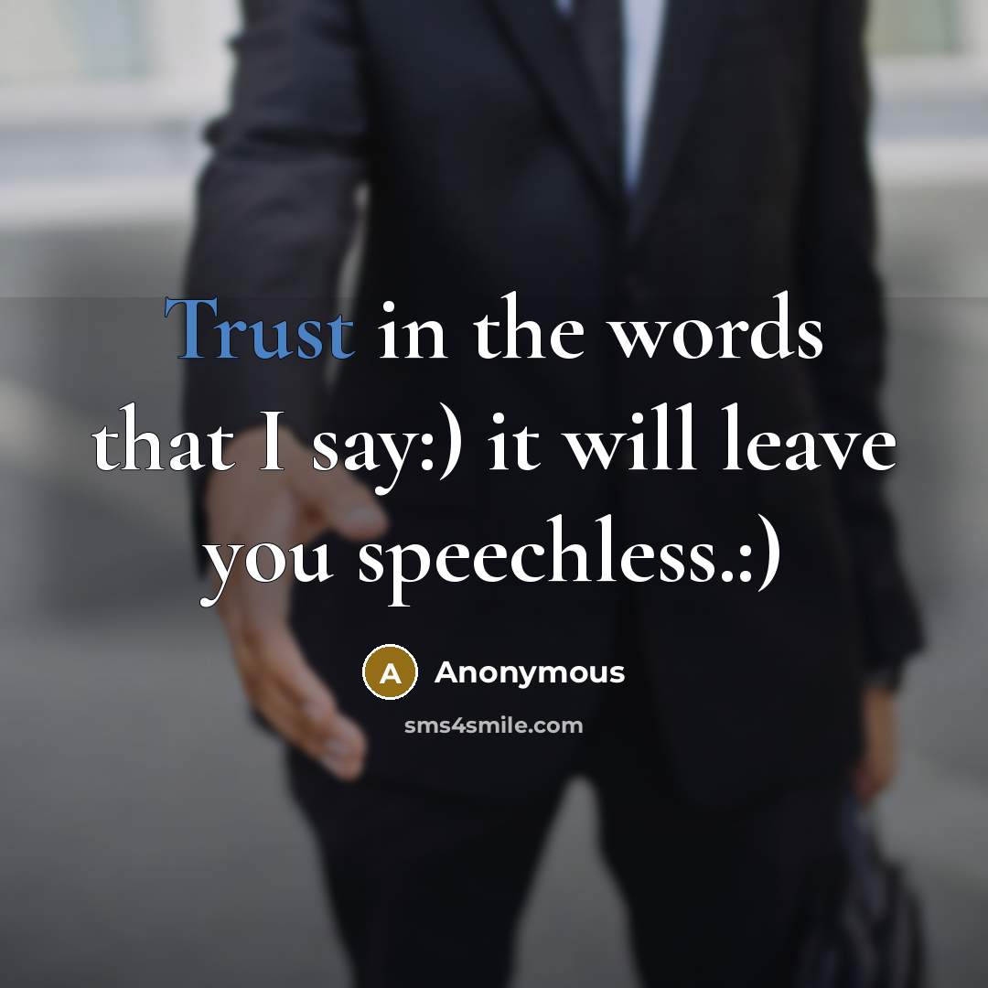 “Trust in the words that I say:) it will leave you speechless.:)” quote by Anonymous