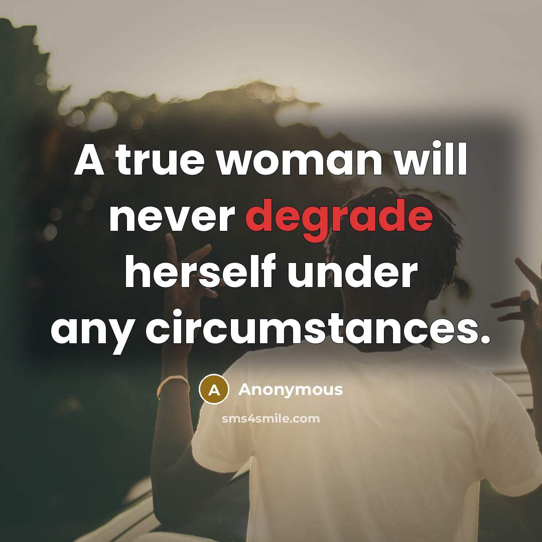 “A true woman will never degrade herself under any circumstances.” quote by Anonymous