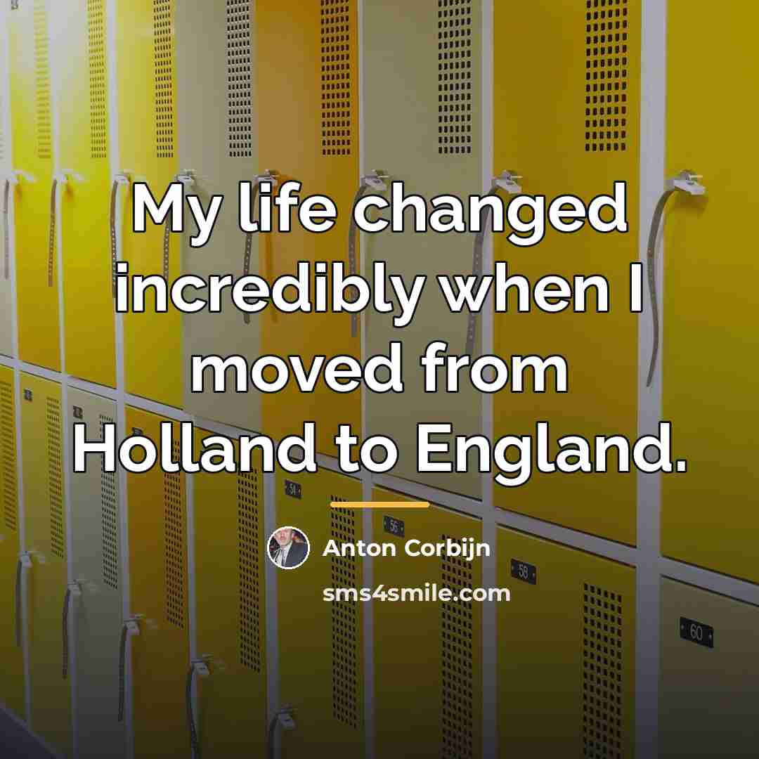 “My life changed incredibly when I moved from Holland to…” quote by Anton Corbijn