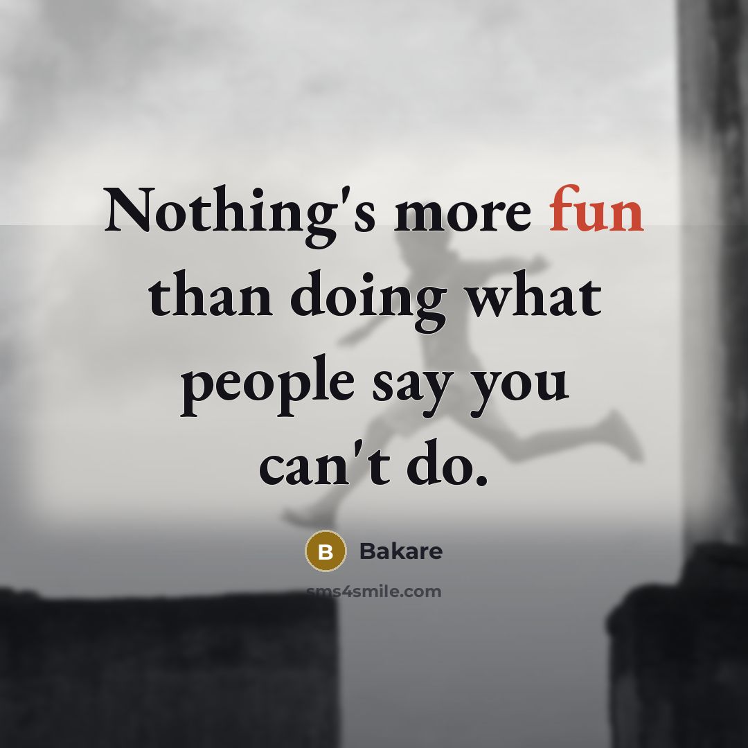 “Nothing's more fun than doing what people say you can't…” quote by Bakare
