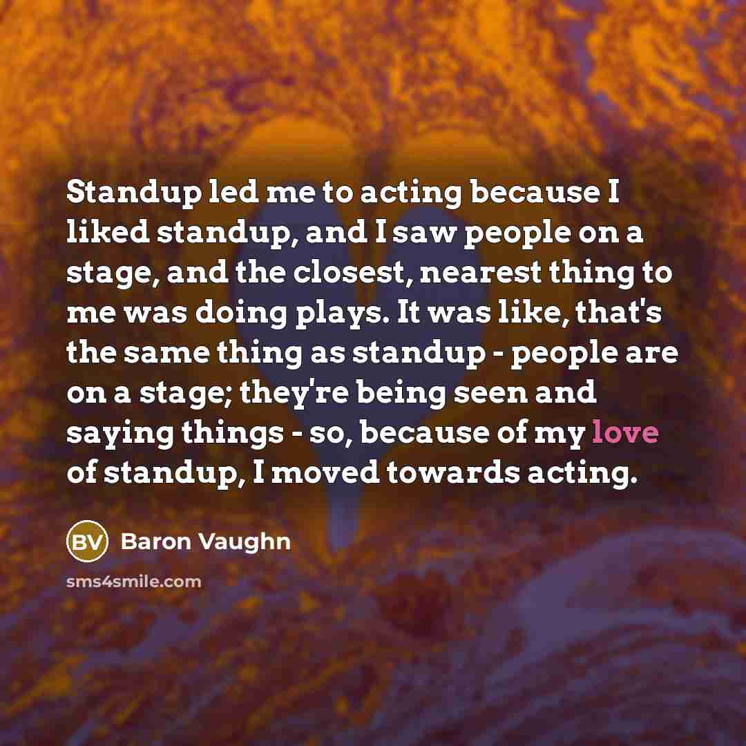 “Standup led me to acting because I liked standup, and…” quote by Baron Vaughn