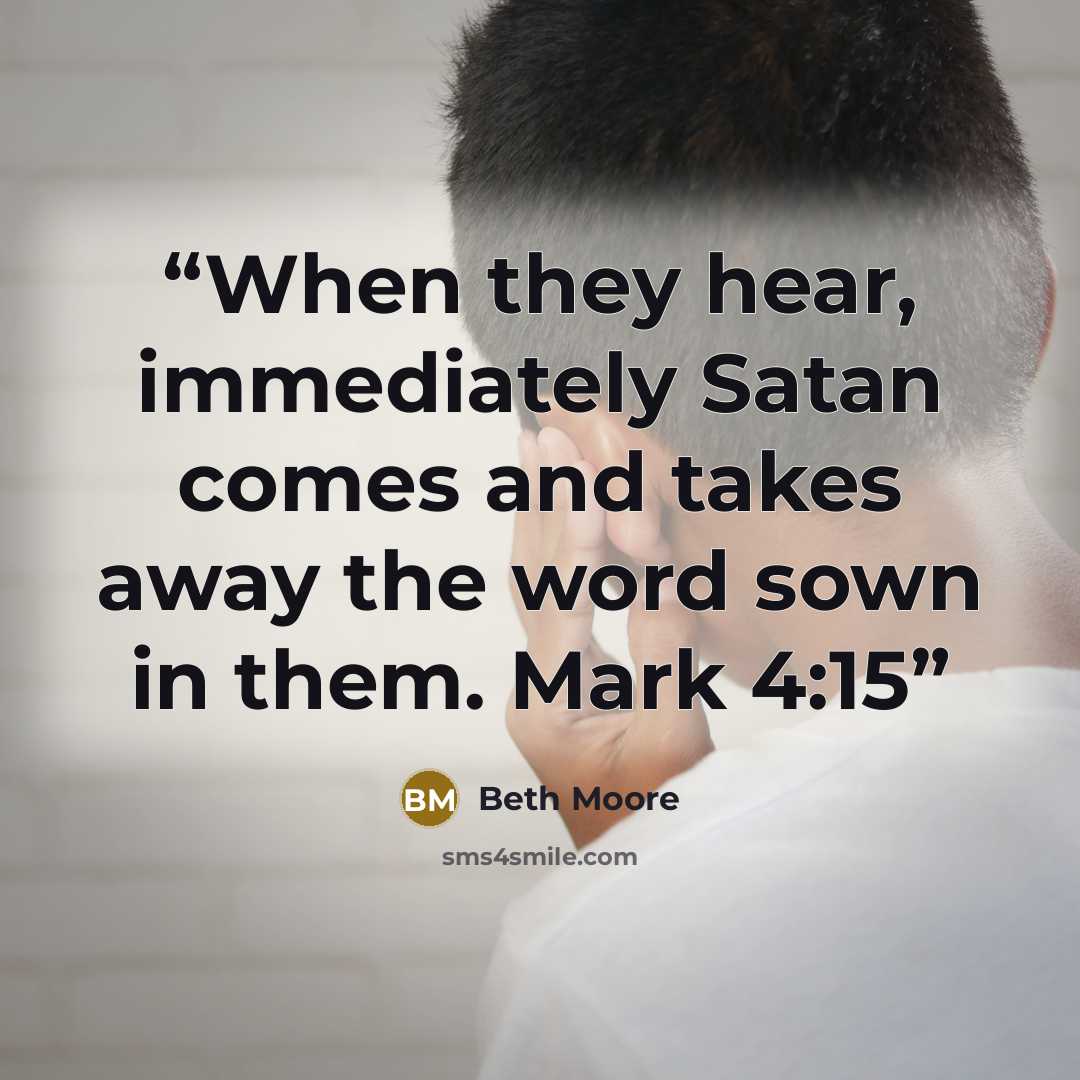 “When they hear, immediately Satan comes and takes away the word sown in them. Mark 4:15” quote by Beth Moore