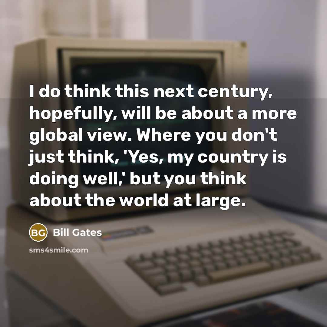 “I do think this next century, hopefully, will be about…” quote by Bill Gates