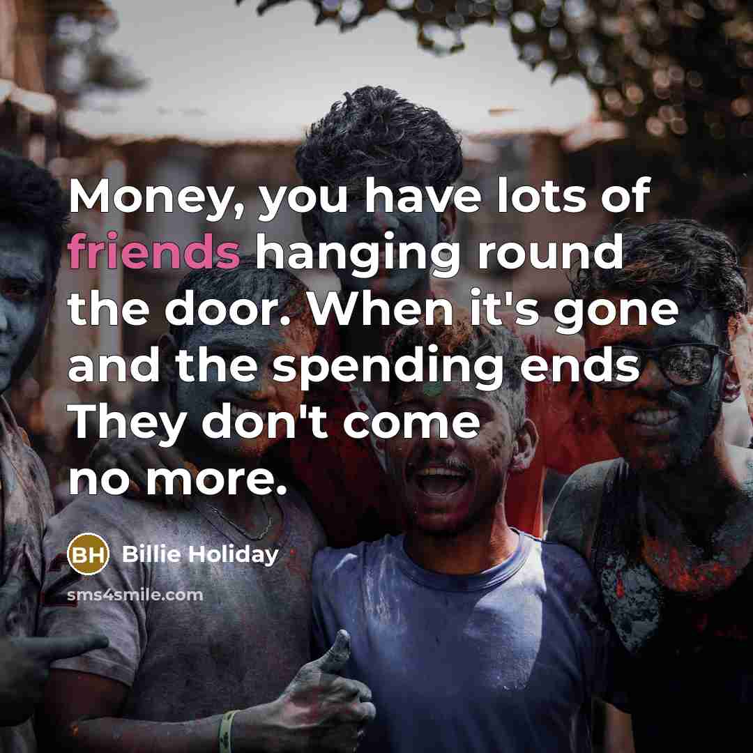 “Money, you have lots of friends hanging round the door.…” quote by Billie Holiday