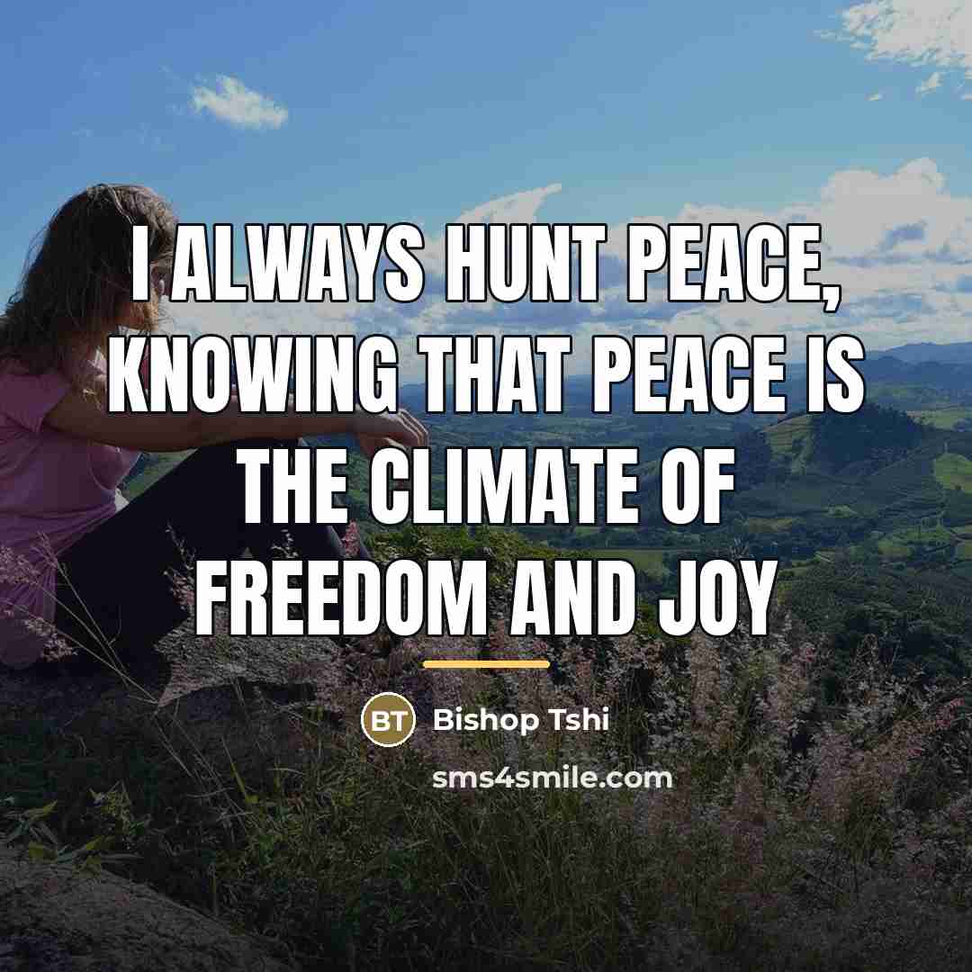 “I always hunt peace, knowing that peace is the climate…” quote by Bishop Tshi
