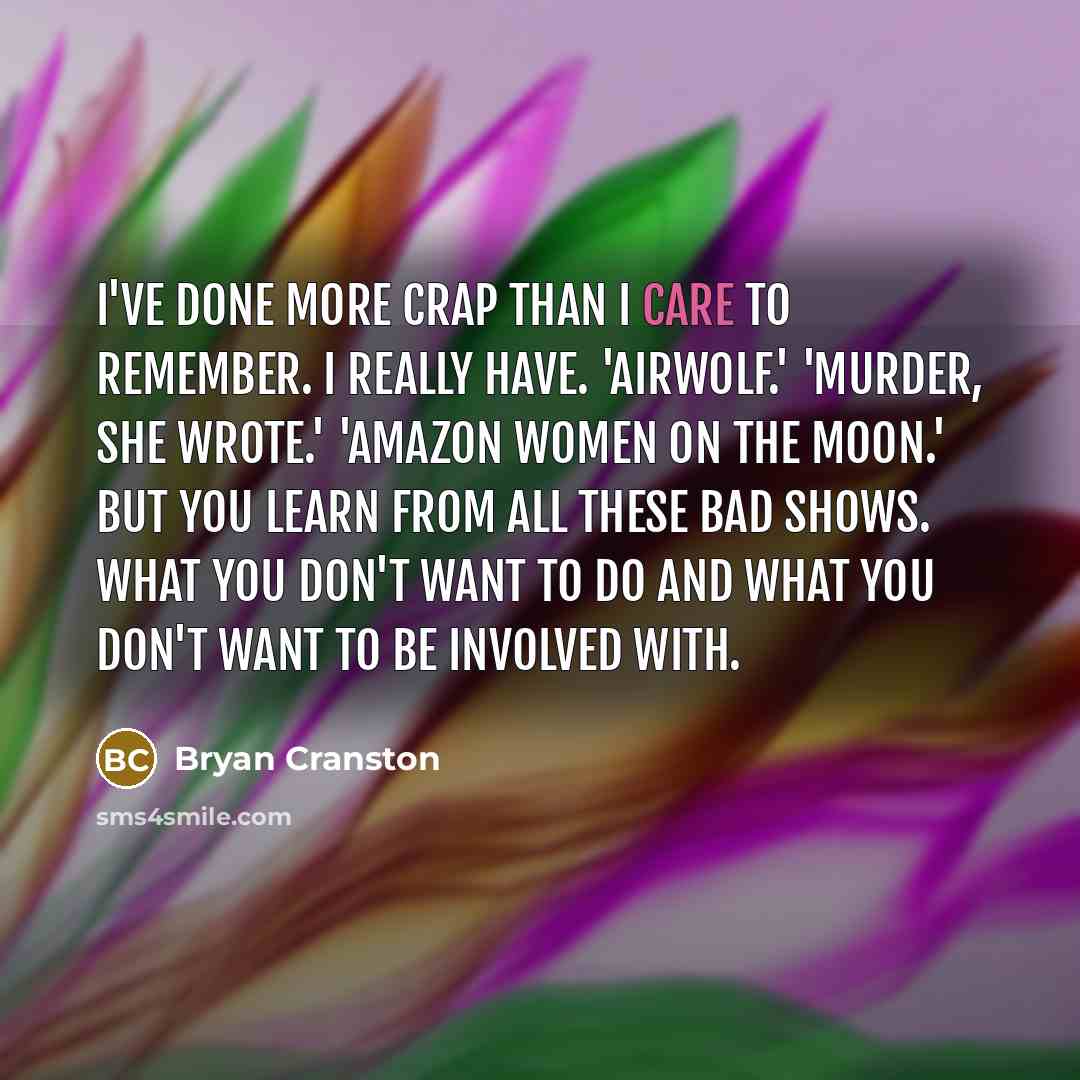 “I've done more crap than I care to remember. I…” quote by Bryan Cranston