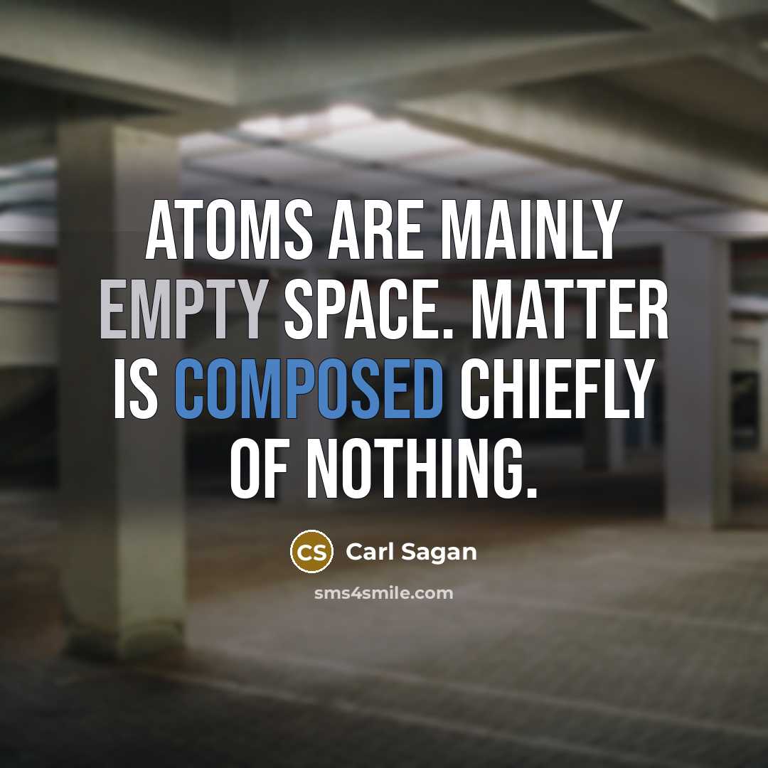 “Atoms are mainly empty space. Matter is composed chiefly of…” quote by Carl Sagan