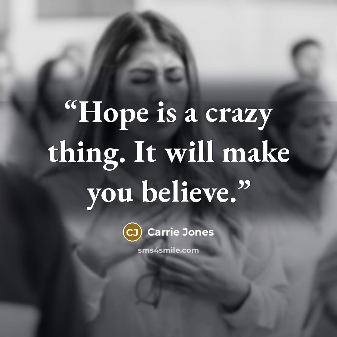“Hope is a crazy thing. It will make you believe.” quote by Carrie Jones