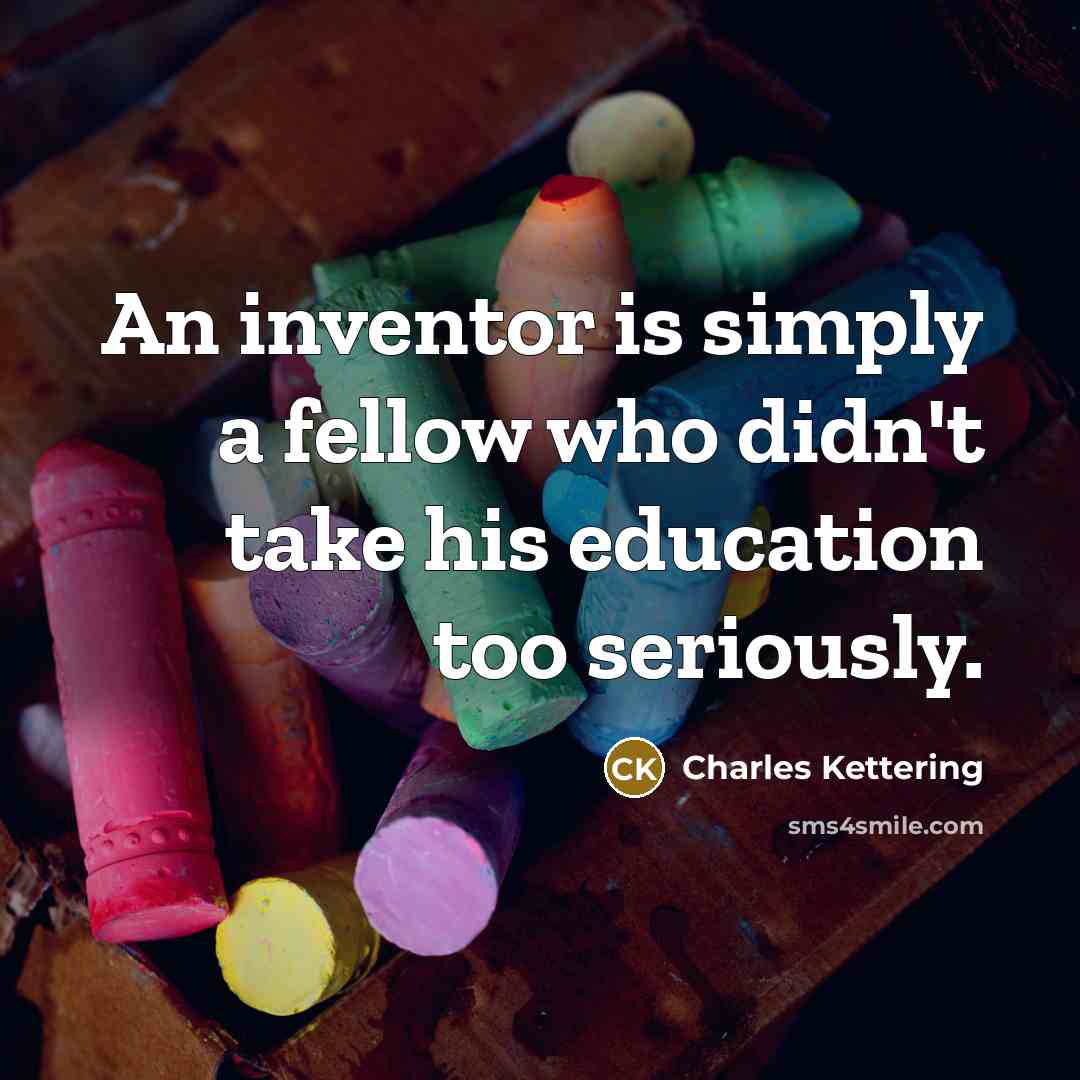 “An inventor is simply a fellow who didn't take his…” quote by Charles Kettering