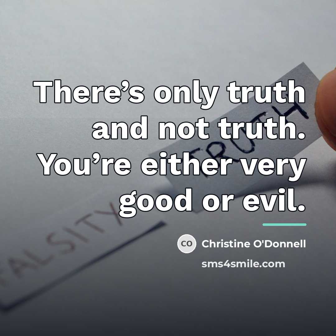 “There’s only truth and not truth. You’re either very good…” quote by Christine O'Donnell
