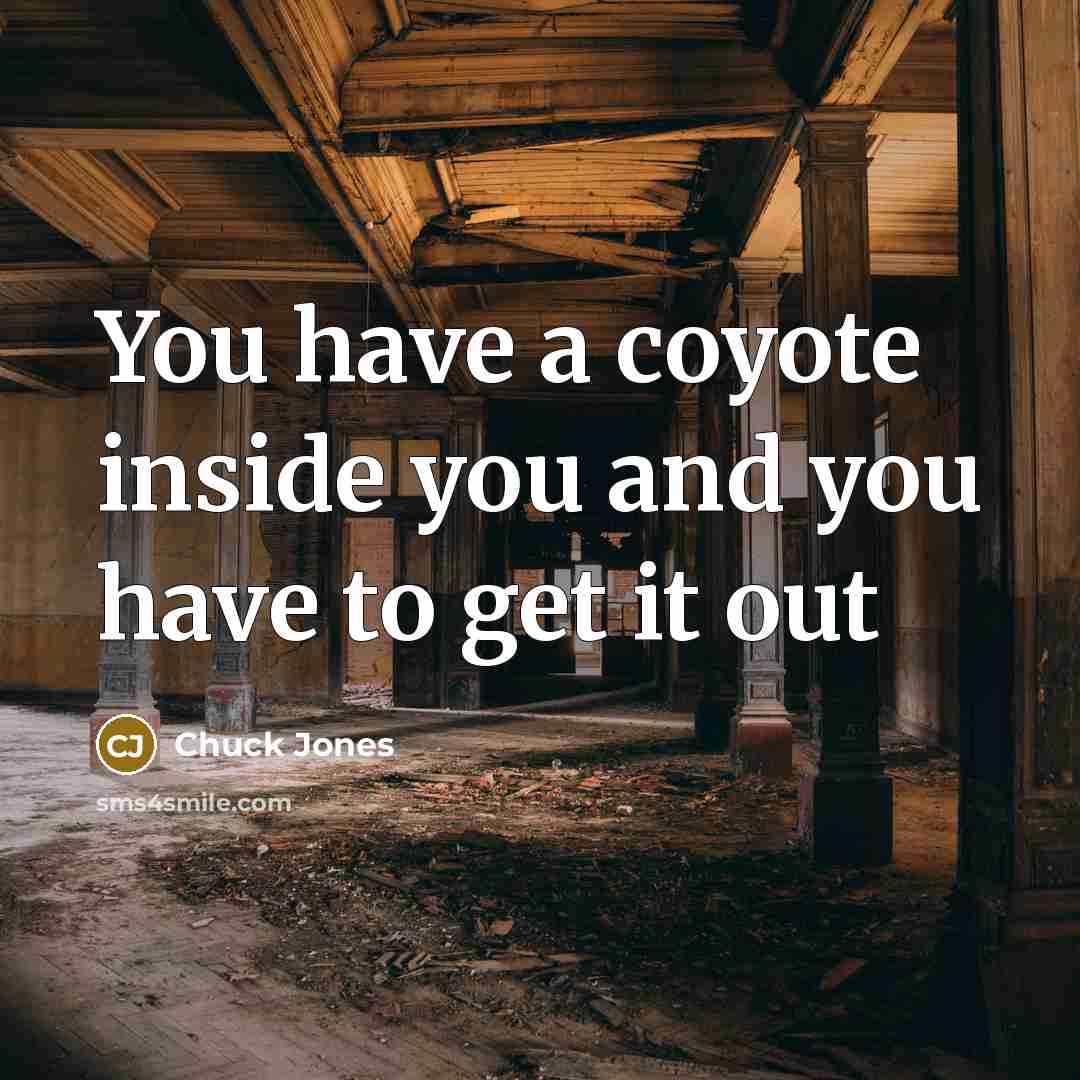 “You have a coyote inside you and you have to get it out” quote by Chuck Jones