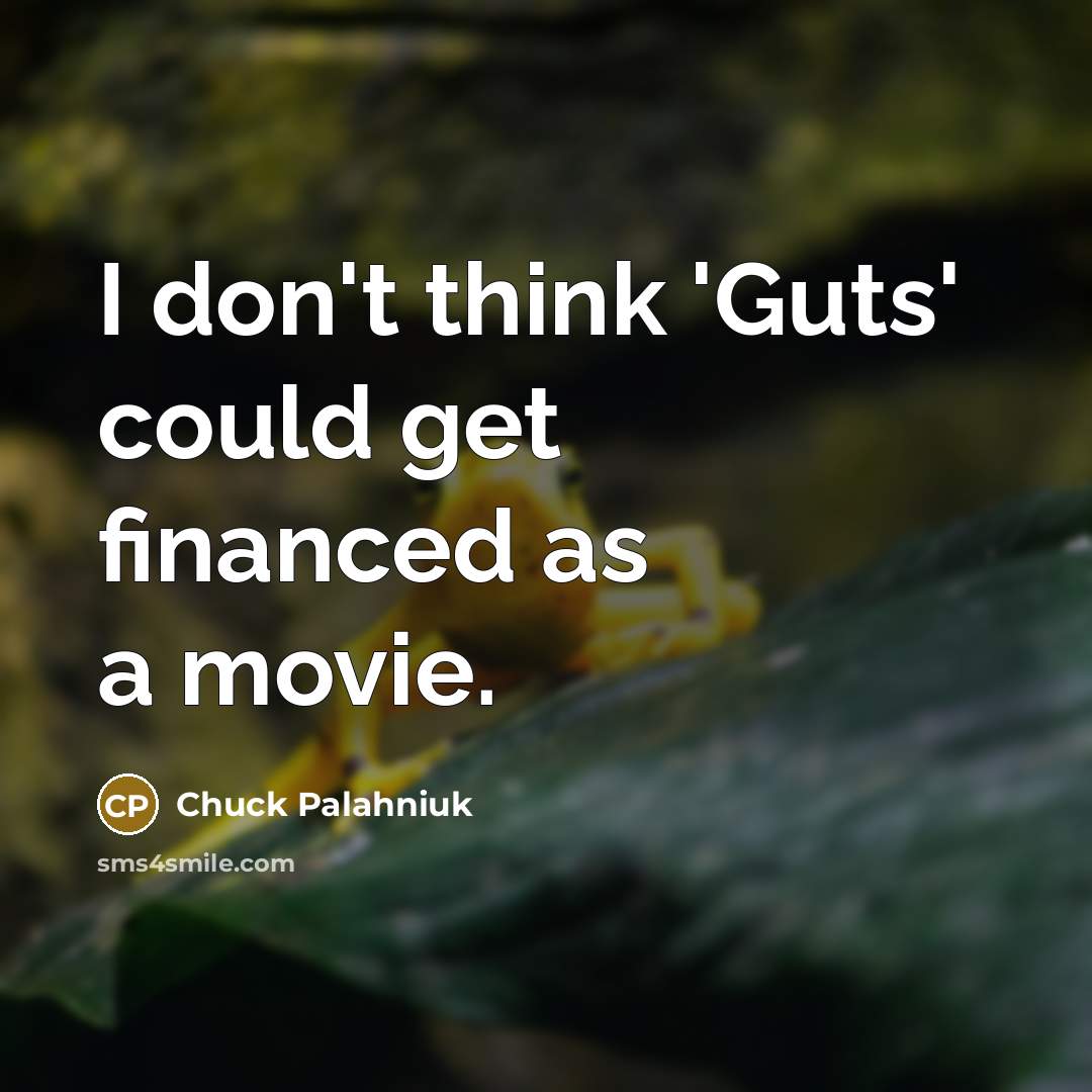 “I don't think 'Guts' could get financed as a movie.…” quote by Chuck Palahniuk