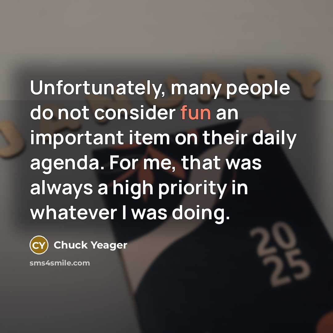 “Unfortunately, many people do not consider fun an important item…” quote by Chuck Yeager