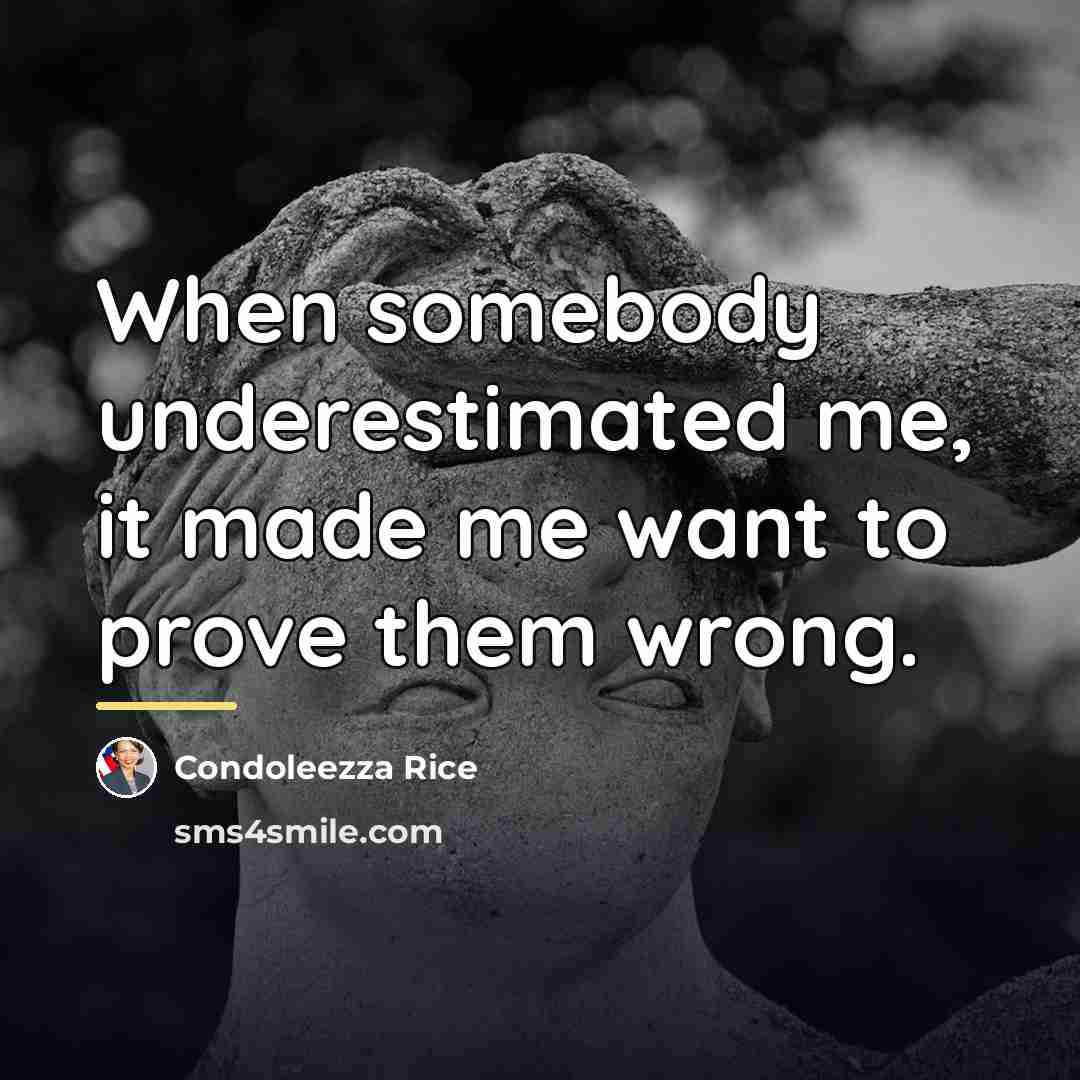 “When somebody underestimated me, it made me want to prove…” quote by Condoleezza Rice