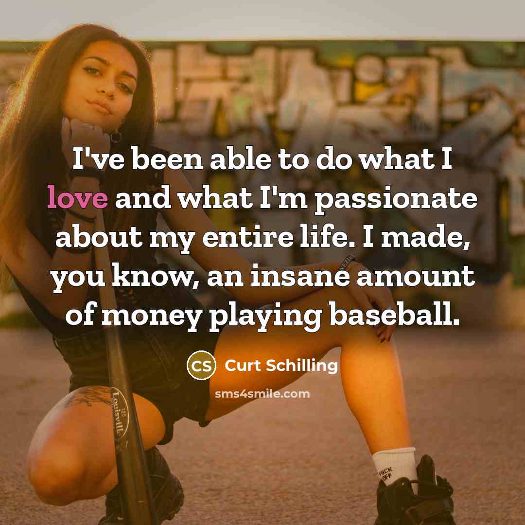 “I've been able to do what I love and what…” quote by Curt Schilling