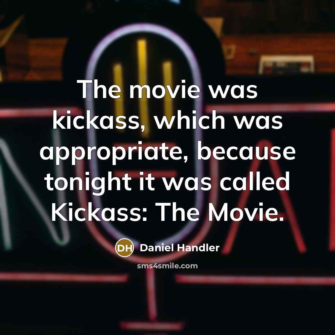 “The movie was kickass, which was appropriate, because tonight it…” quote by Daniel Handler