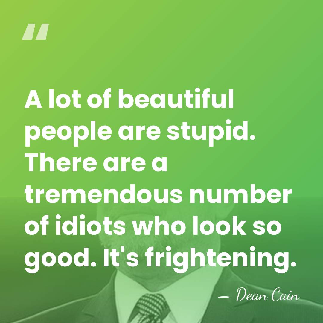A lot of beautiful people are stupid. There are a tremendous number&hellip; - Dean Cain