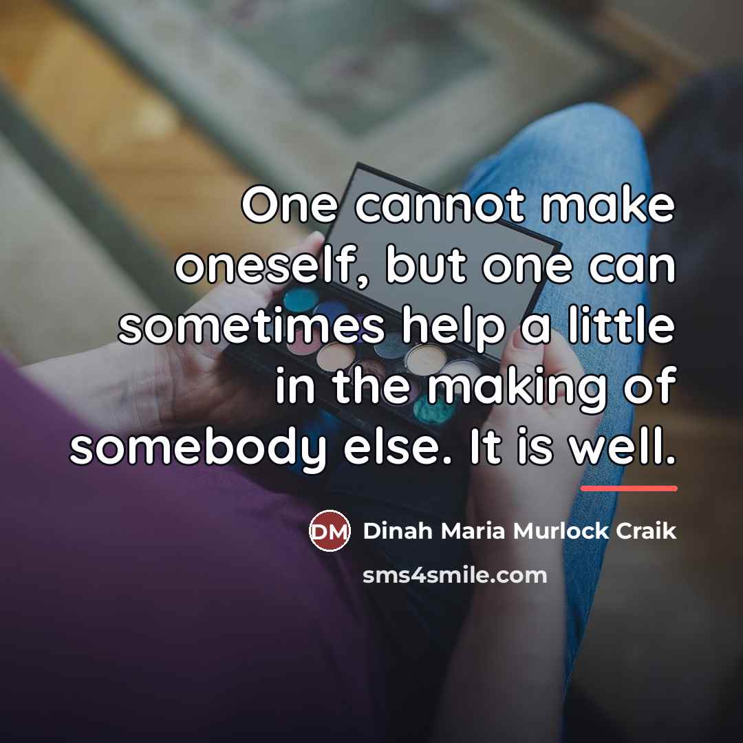 “One cannot make oneself, but one can sometimes help a…” quote by Dinah Maria Murlock Craik