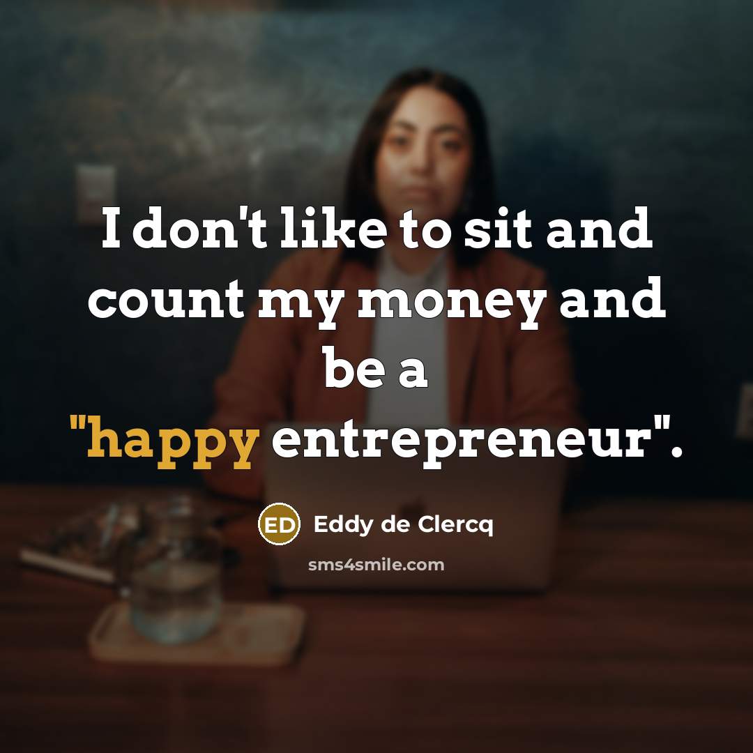 “I don't like to sit and count my money and…” quote by Eddy de Clercq