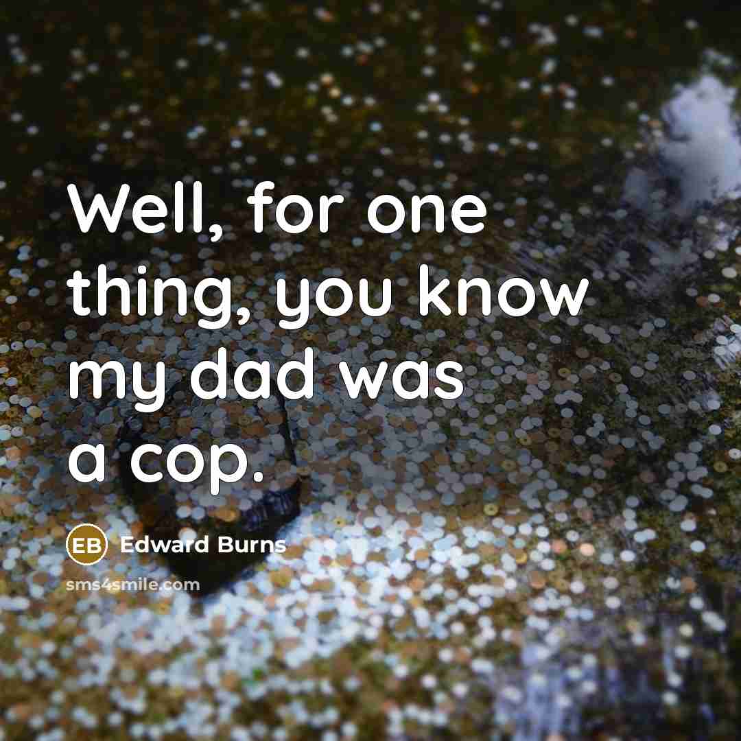 “Well, for one thing, you know my dad was a…” quote by Edward Burns