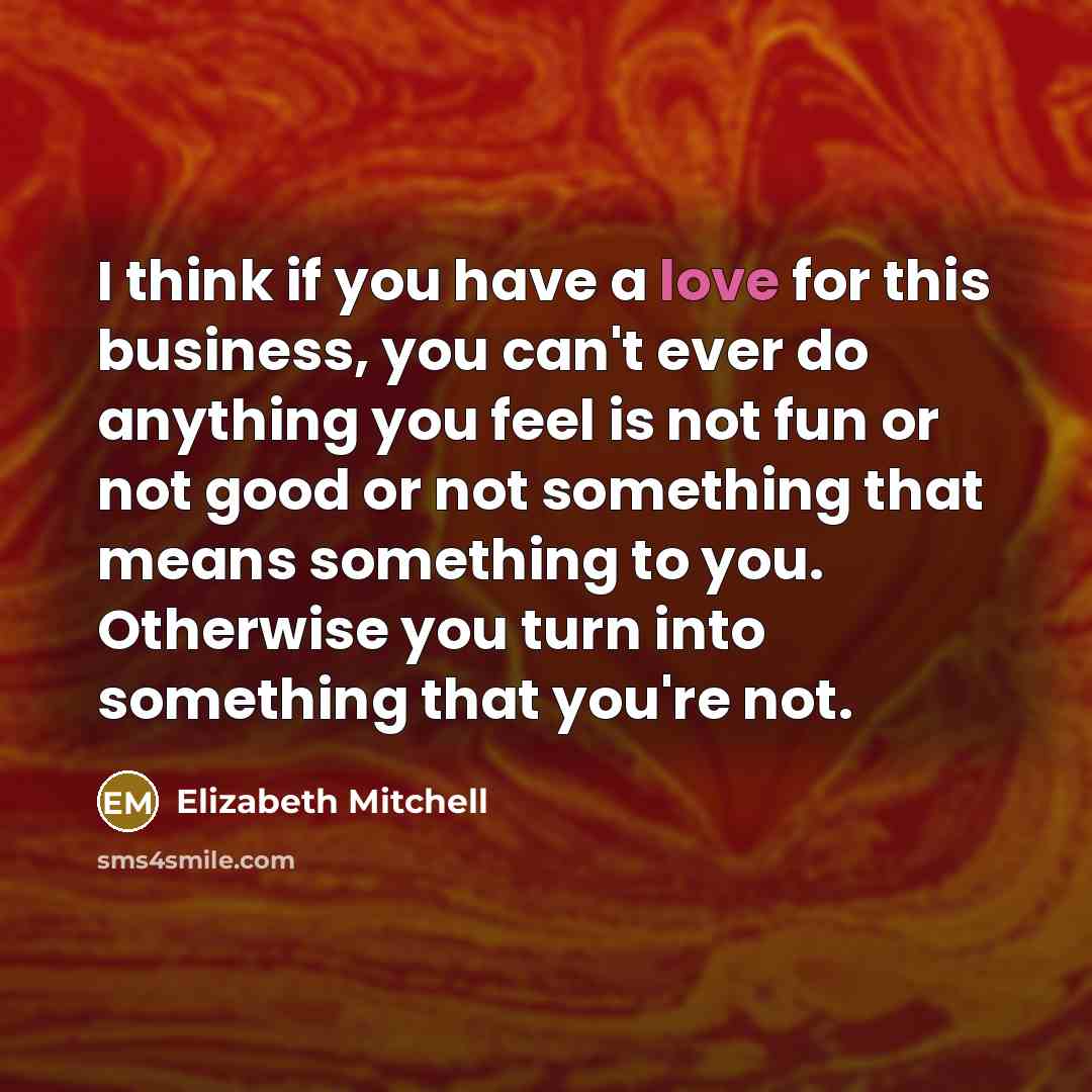 “I think if you have a love for this business,…” quote by Elizabeth Mitchell