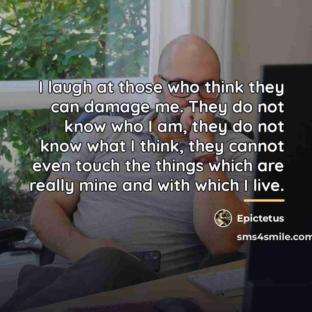 “I laugh at those who think they can damage me.…” quote by Epictetus