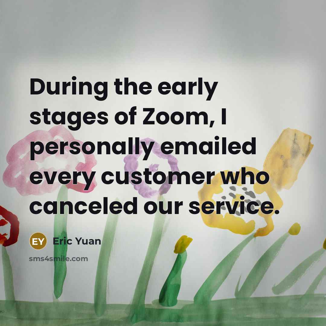 “During the early stages of Zoom, I personally emailed every…” quote by Eric Yuan