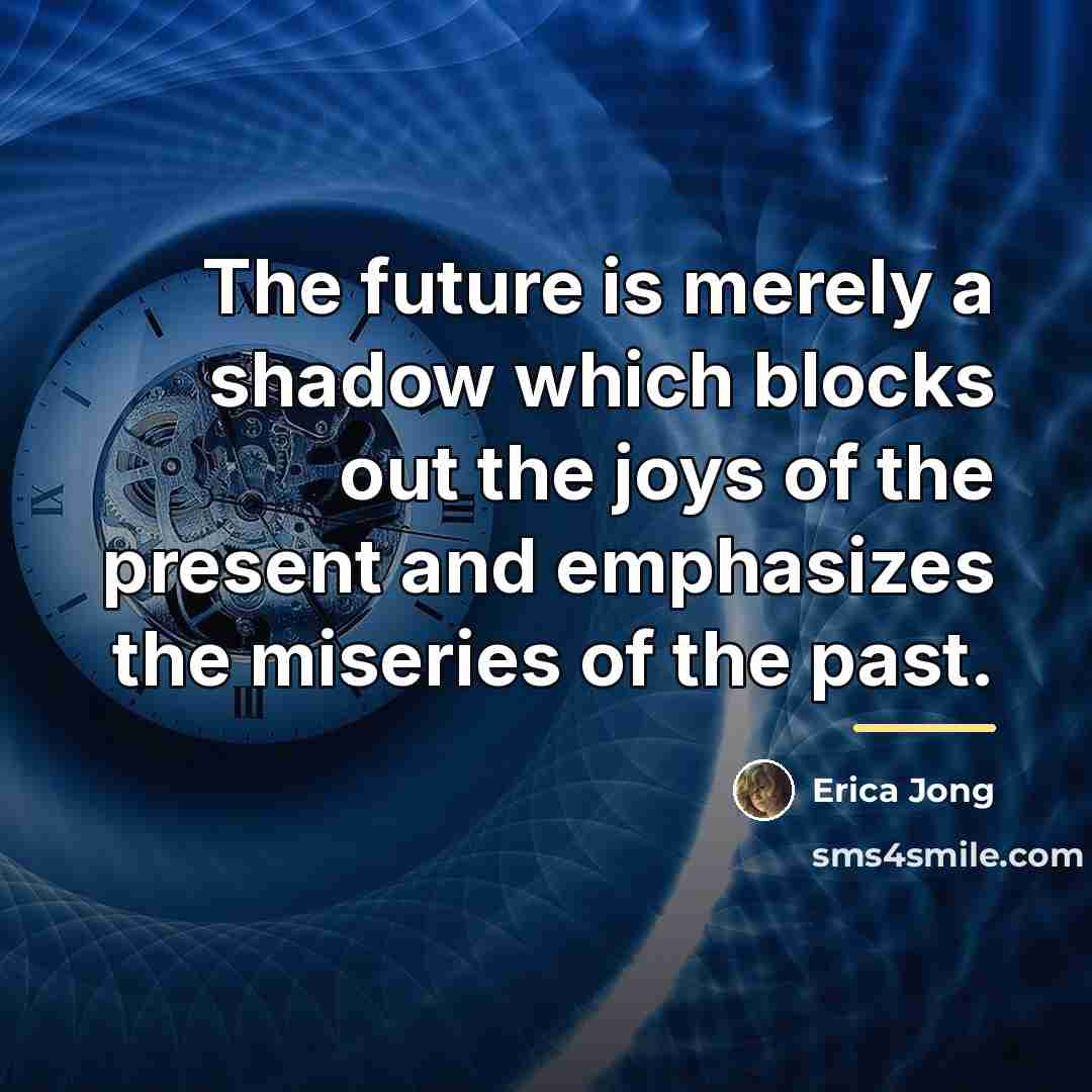 “The future is merely a shadow which blocks out the…” quote by Erica Jong