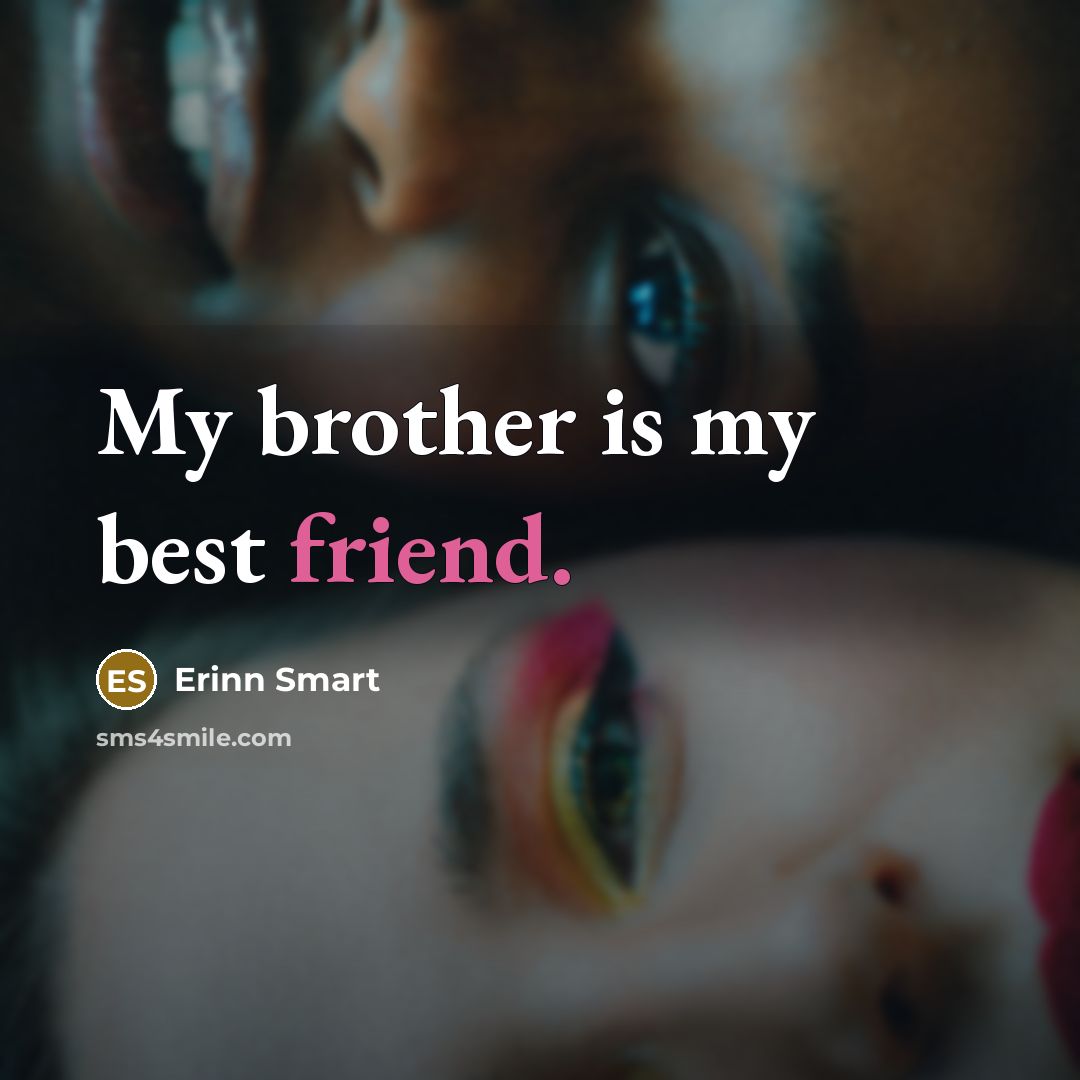 “My brother is my best friend.…” quote by Erinn Smart