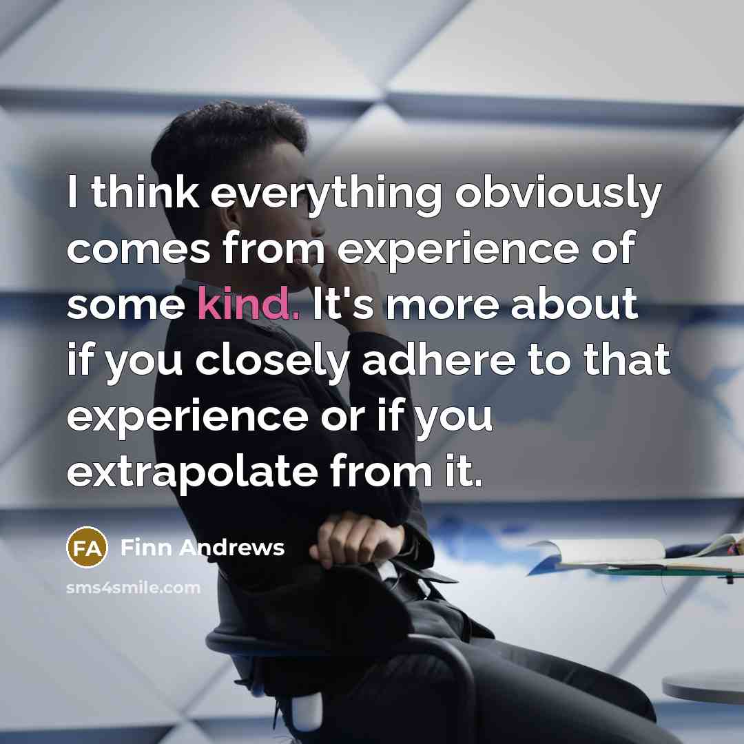 “I think everything obviously comes from experience of some kind.…” quote by Finn Andrews