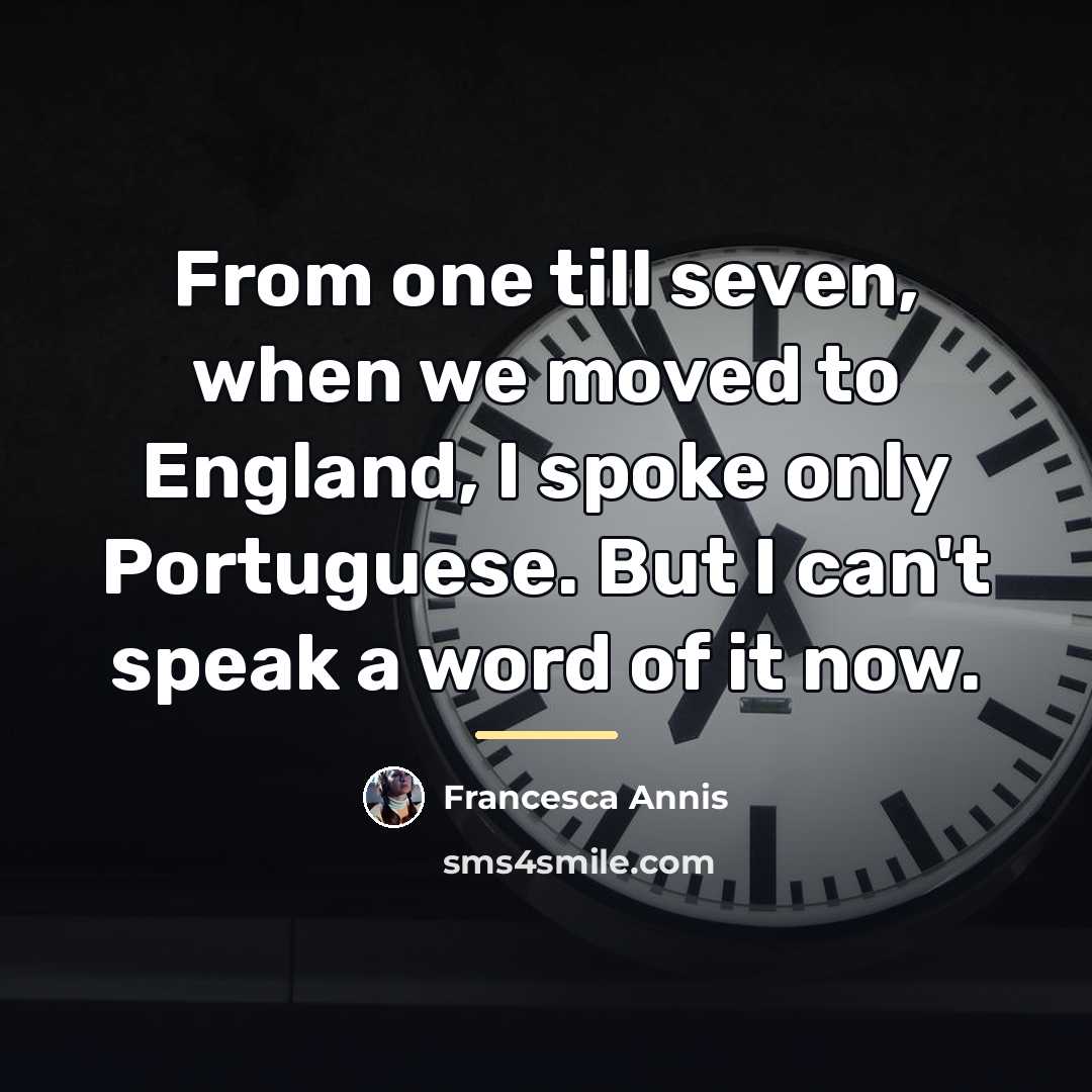“From one till seven, when we moved to England, I…” quote by Francesca Annis