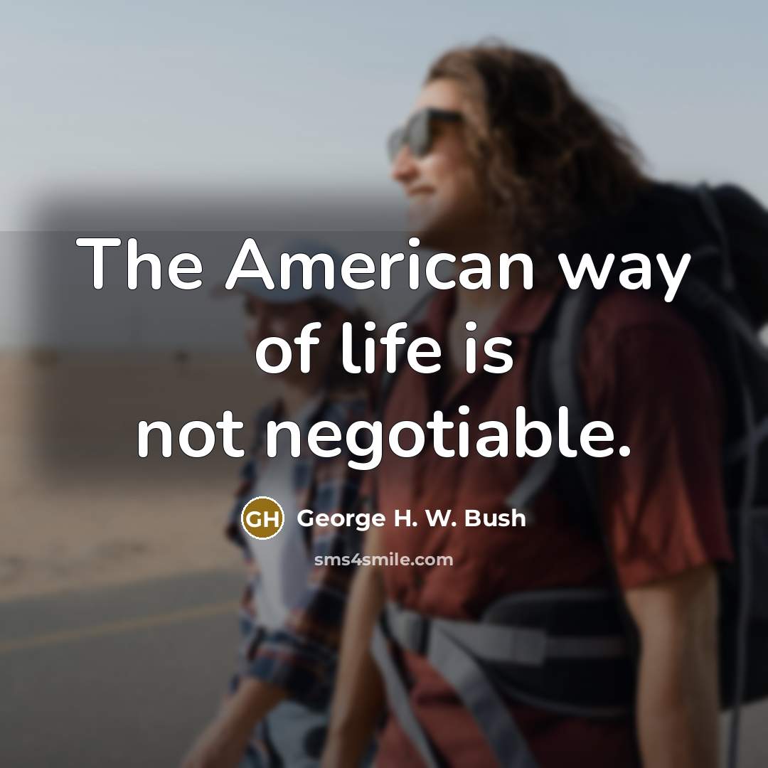 “The American way of life is not negotiable.…” quote by George H. W. Bush