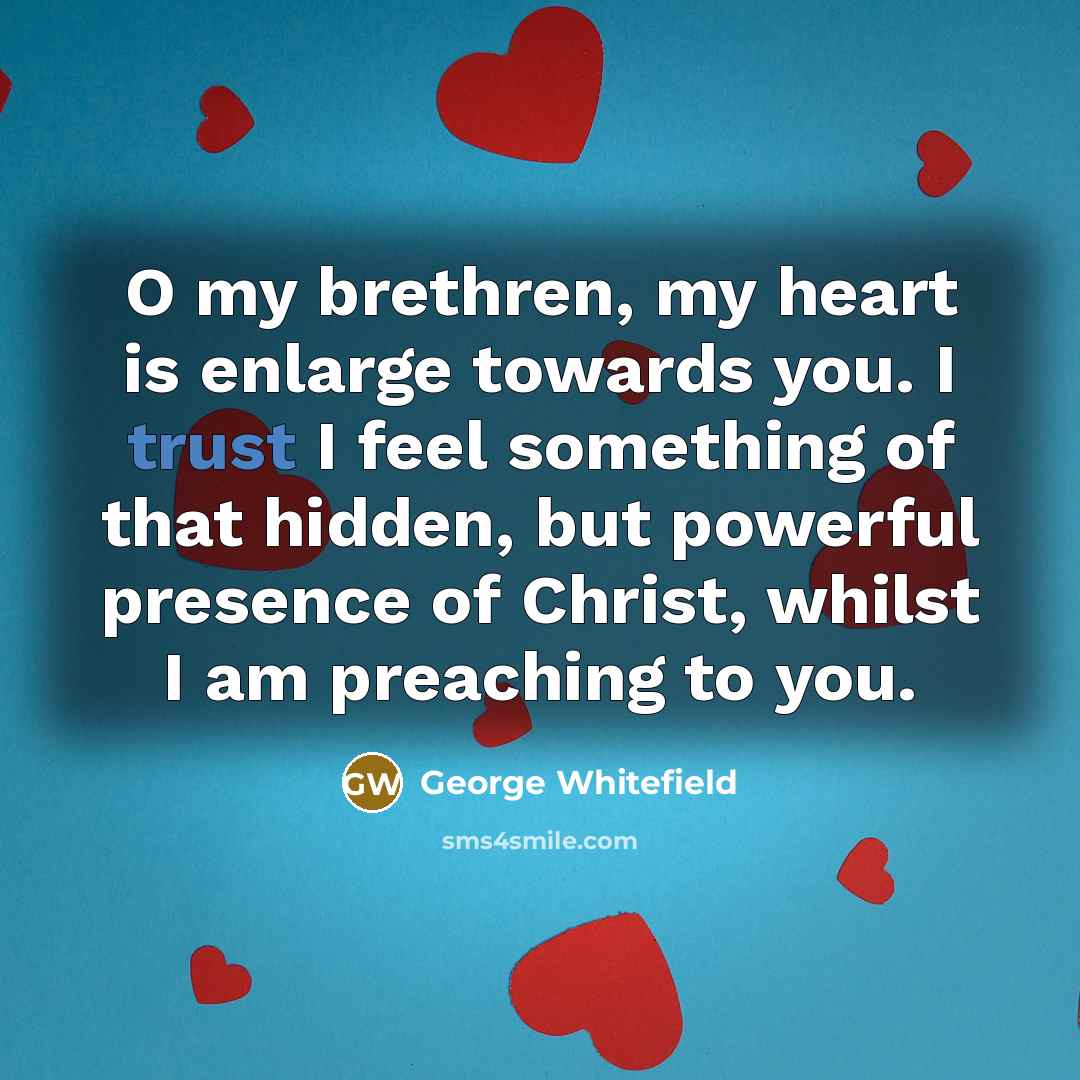 “O my brethren, my heart is enlarge towards you. I…” quote by George Whitefield