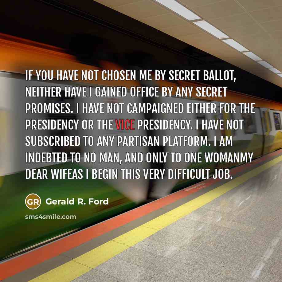 “If you have not chosen me by secret ballot, neither…” quote by Gerald R. Ford