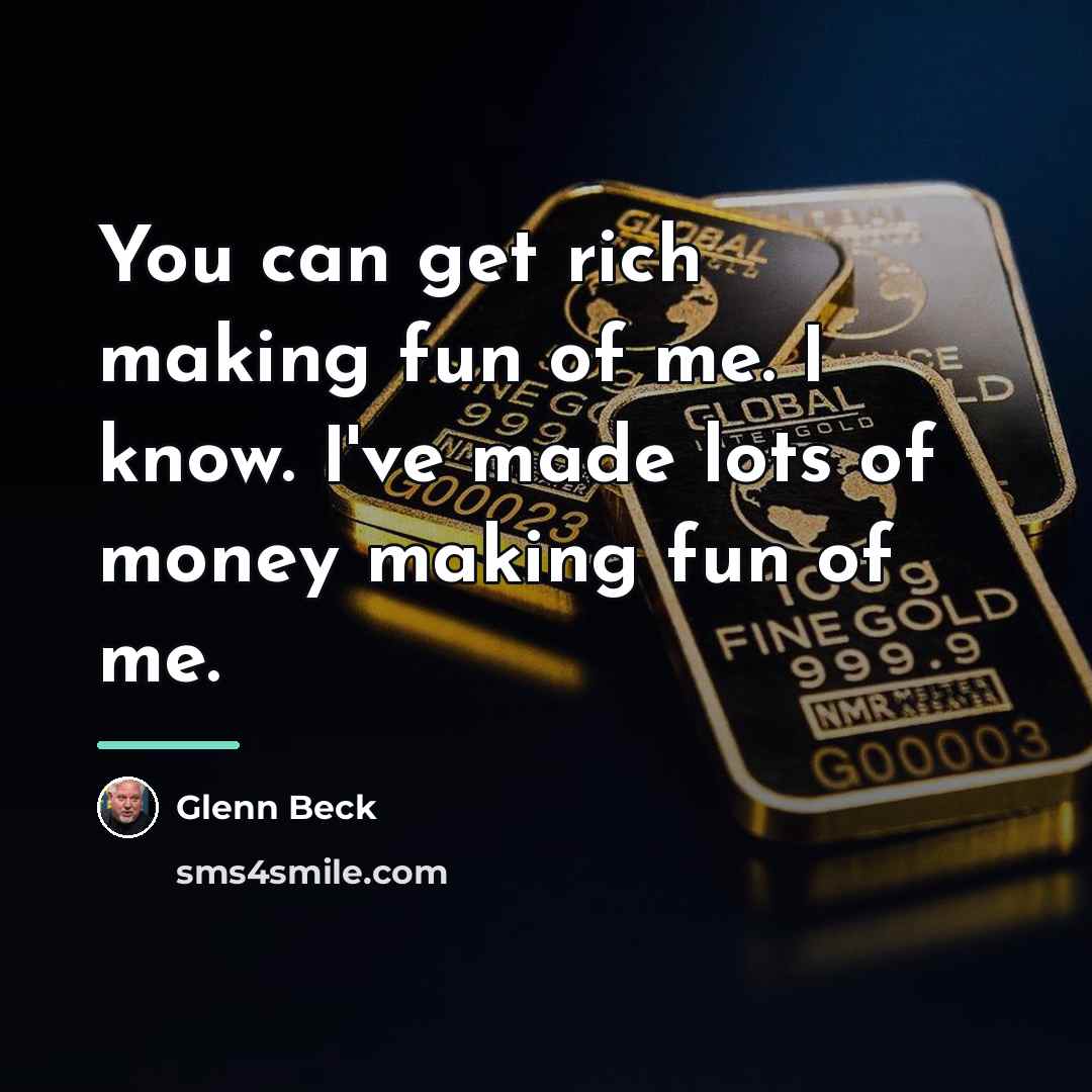 “You can get rich making fun of me. I know.…” quote by Glenn Beck