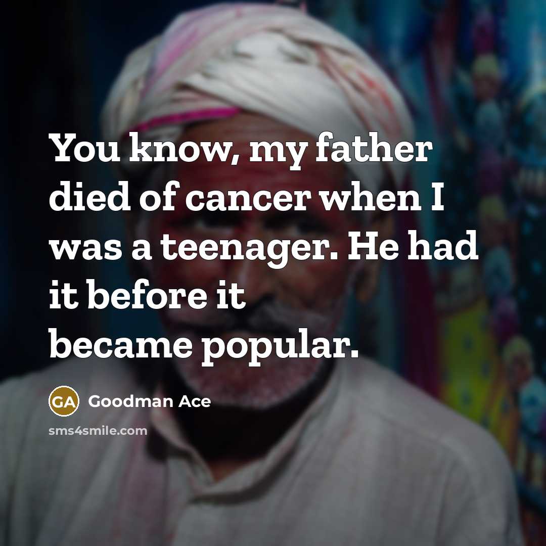 “You know, my father died of cancer when I was…” quote by Goodman Ace