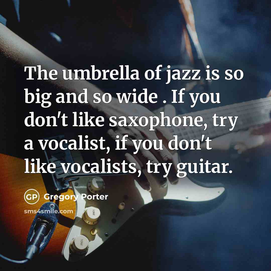 “The umbrella of jazz is so big and so wide…” quote by Gregory Porter