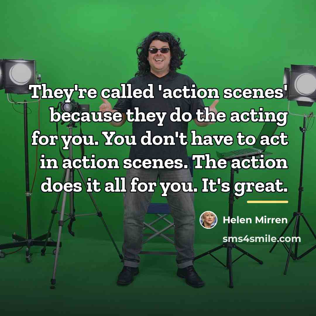 “They're called 'action scenes' because they do the acting for…” quote by Helen Mirren